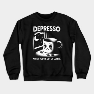 Depresso When You're Out Of Coffee Crewneck Sweatshirt